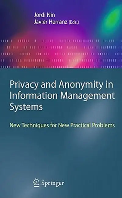 Privacy and Anonymity in Information Management Systems: New Techniques for New Practical Problems by Jordi Nin