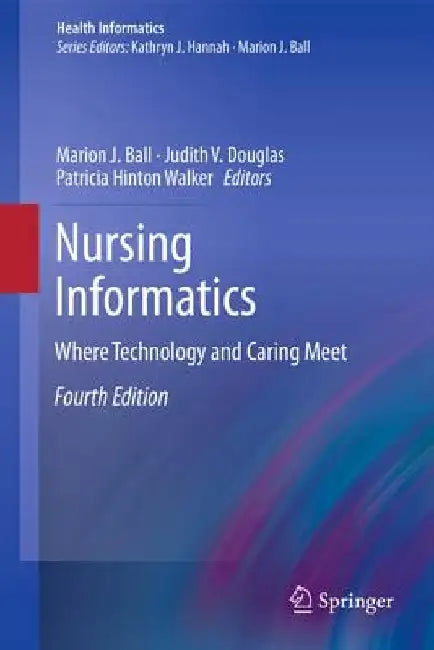 Nursing Informatics: Where Technology and Caring Meet by Marion J. Ball