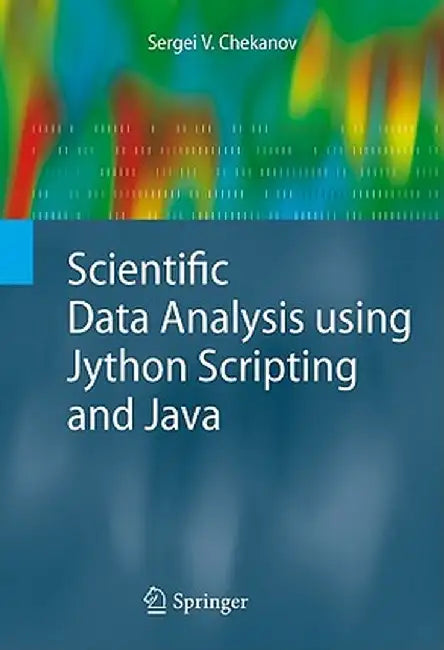 Scientific Data Analysis Using Jython Scripting and Java by Sergei V. Chekanov