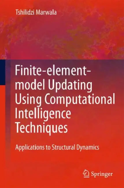Finite Element Model Updating Using Computational Intelligence Techniques: Applications to Structural Dynamics by Tshilidzi Marwala