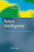 Robot Intelligence: An Advanced Knowledge Processing Approach by Honghai Liu