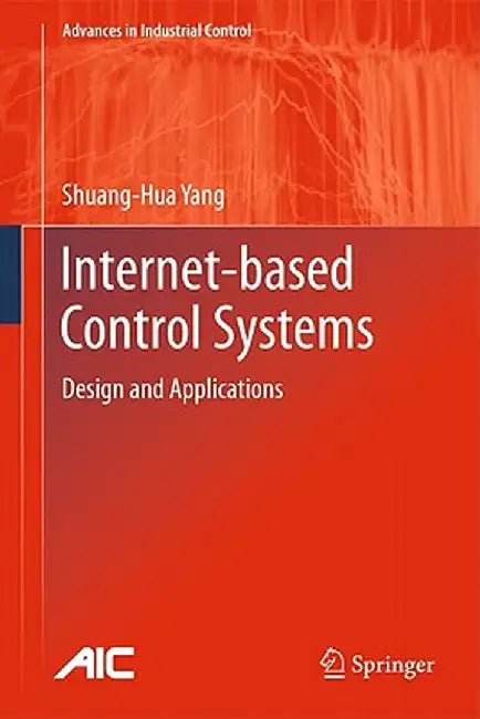 Internet-Based Control Systems: Design and Applications by Shuang-Hua Yang