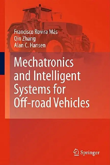 Mechatronics and Intelligent Systems for Off-Road Vehicles by Francisco Rovira Más, Qin Zhang, Alan C. Hansen