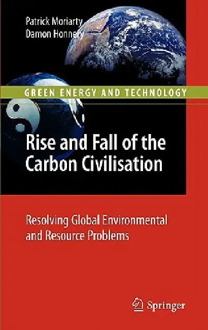Rise and Fall of the Carbon Civilisation: Resolving Global Environmental and Resource Problems by Patrick Moriarty, Damon Honnery
