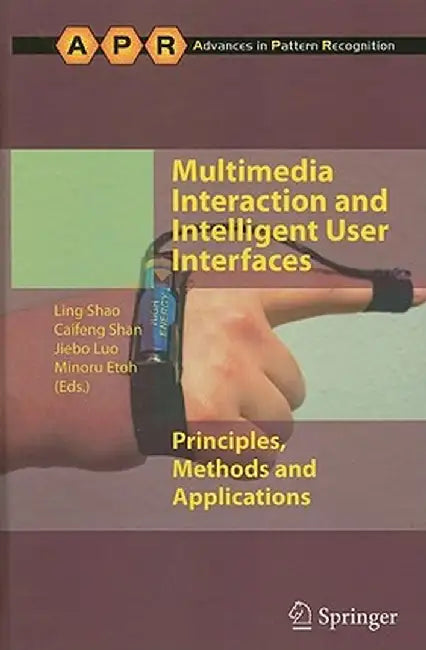 Multimedia Interaction and Intelligent User Interfaces: Principles, Methods and Applications by Ling Shao