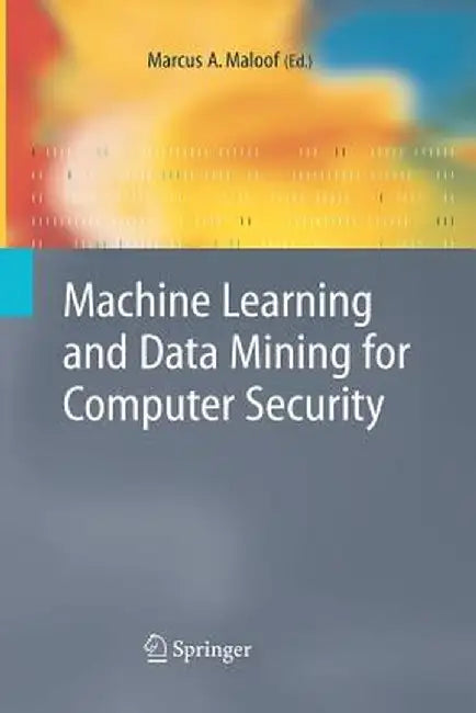 Machine Learning and Data Mining for Computer Security: Methods and Applications by Marcus A. Maloof