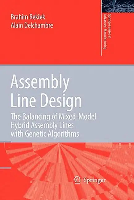 Assembly Line Design: The Balancing of Mixed-Model Hybrid Assembly Lines with Genetic Algorithms by Brahim Rekiek