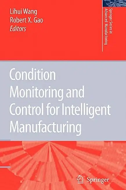 Condition Monitoring and Control for Intelligent Manufacturing by Lihui Wang