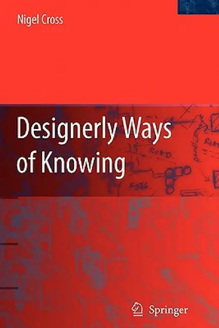 Designerly Ways of Knowing by Nigel Cross