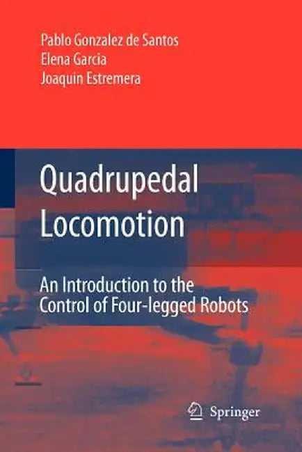 Quadrupedal Locomotion: An Introduction to the Control of Four-Legged Robots by Pablo González de Santos