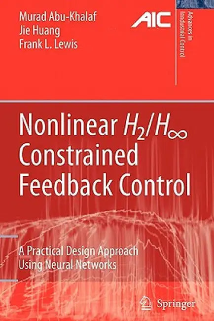 Nonlinear H2/H-Infinity Constrained Feedback Control: A Practical Design Approach Using Neural Networks by Murad Abu-Khalaf