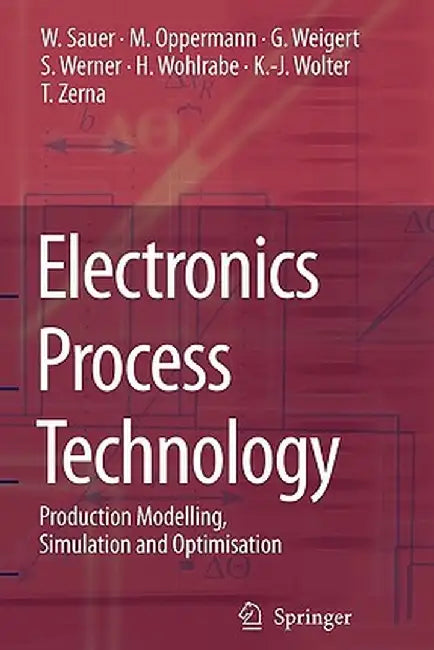 Electronics Process Technology: Production Modelling, Simulation and Optimisation by Wilfried Sauer
