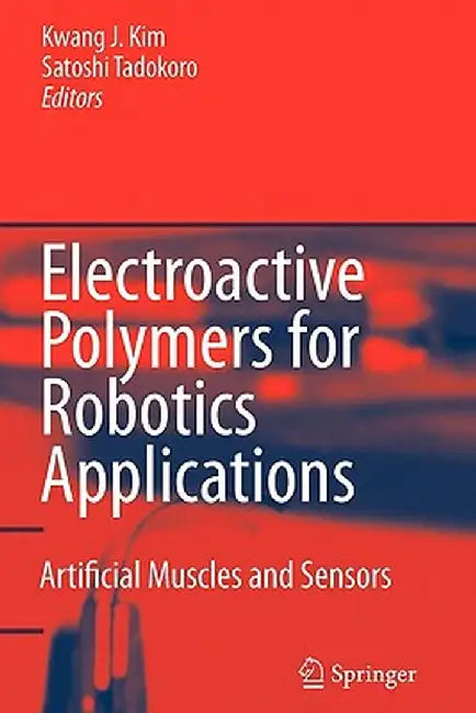 Electroactive Polymers for Robotic Applications: Artificial Muscles and Sensors by Kwang J. Kim