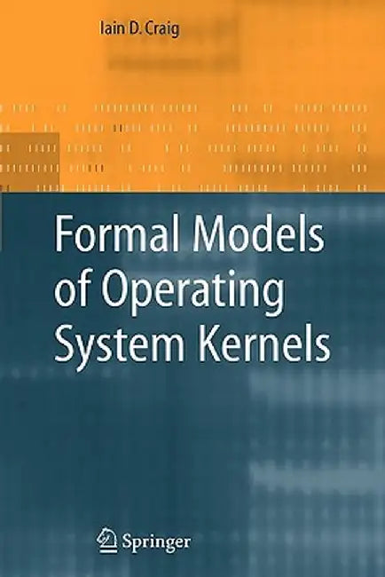 Formal Models of Operating System Kernels by Iain D. Craig