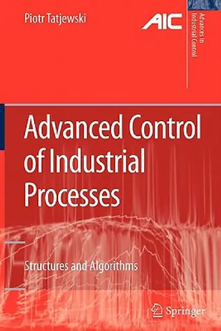 Advanced Control of Industrial Processes: Structures and Algorithms by Piotr Tatjewski