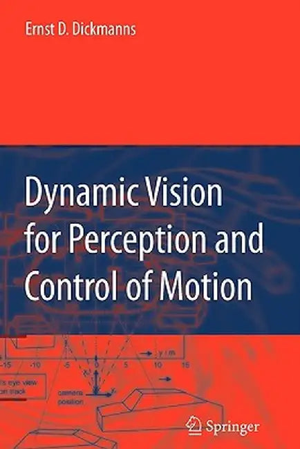 Dynamic Vision for Perception and Control of Motion by Ernst Dieter Dickmanns