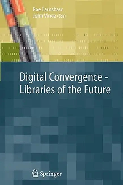 Digital Convergence - Libraries of the Future by Rae Earnshaw