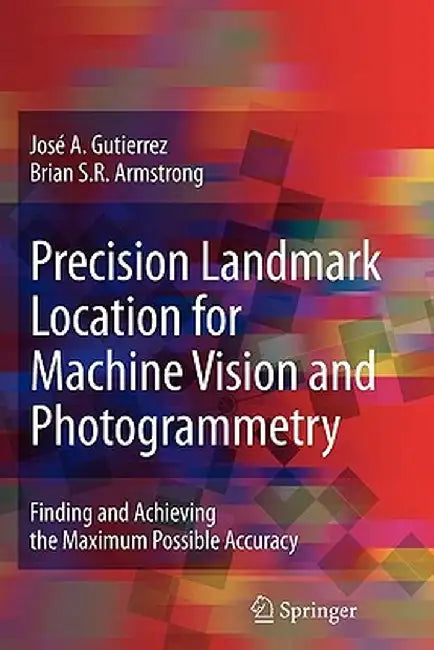 Precision Landmark Location for Machine Vision and Photogrammetry: Finding and Achieving the Maximum Possible Accuracy by José A. Gutierrez