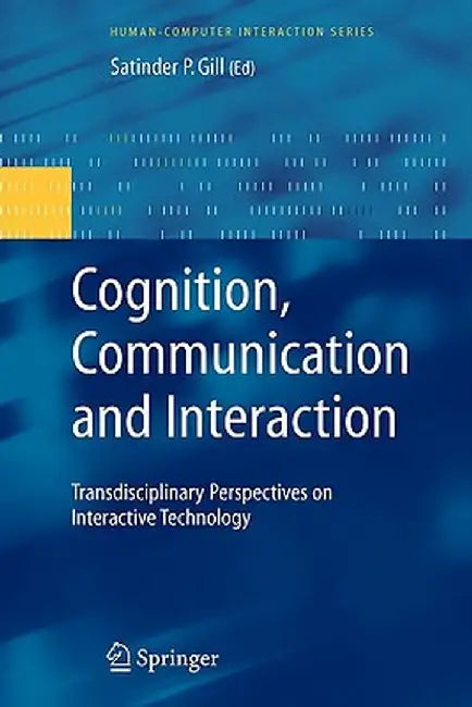 Cognition, Communication and Interaction: Transdisciplinary Perspectives on Interactive Technology by Satinder P. Gill
