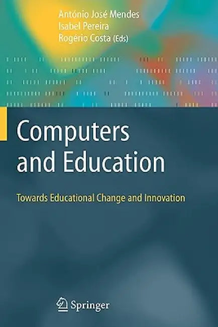 Computers and Education: Towards Educational Change and Innovation by Antonio Jose Mendes