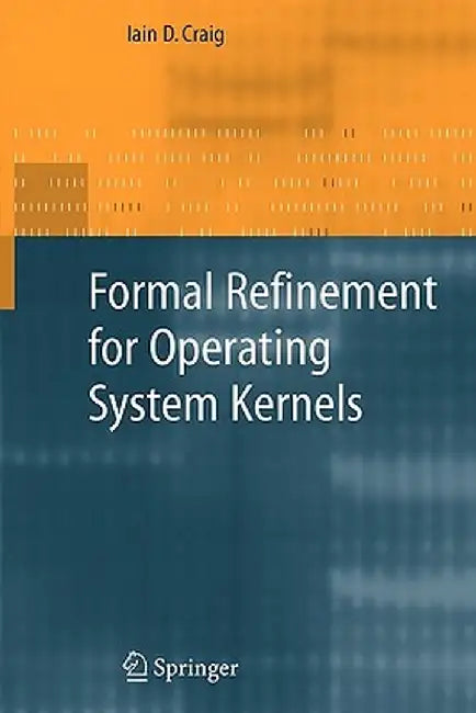 Formal Refinement for Operating System Kernels by Iain D. Craig