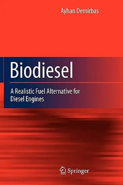 Biodiesel: A Realistic Fuel Alternative for Diesel Engines by Ayhan Demirbas