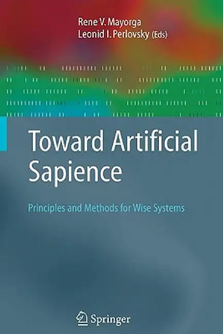 Toward Artificial Sapience: Principles and Methods for Wise Systems by Rene V. Mayorga