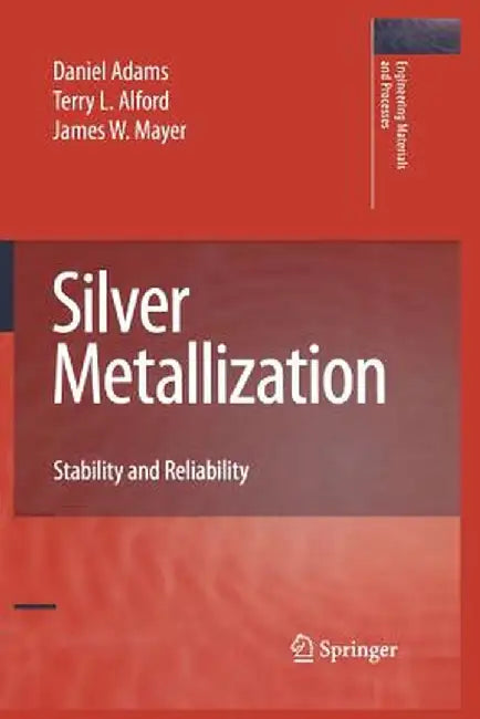 Silver Metallization: Stability and Reliability by Daniel Adams