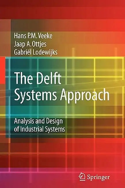 The Delft Systems Approach: Analysis and Design of Industrial Systems by Hans P. M. Veeke