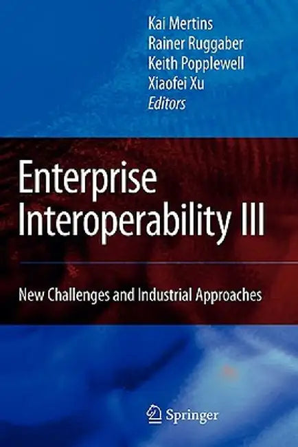 Enterprise Interoperability III: New Challenges and Industrial Approaches by Kai Mertins