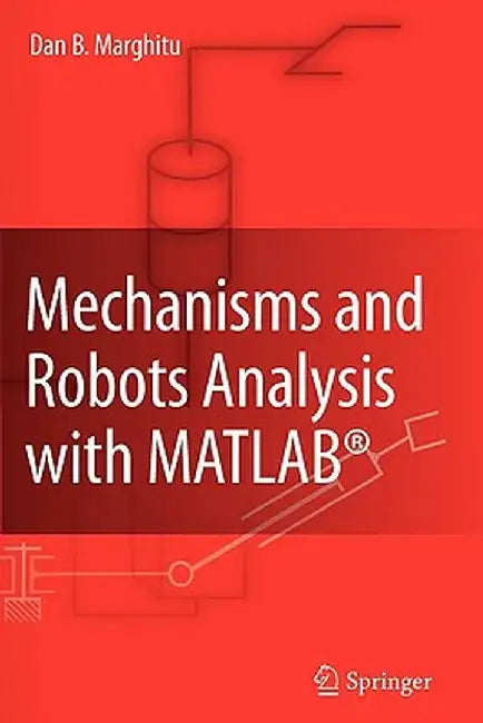 Mechanisms and Robots Analysis with Matlab(r) by Dan B. Marghitu
