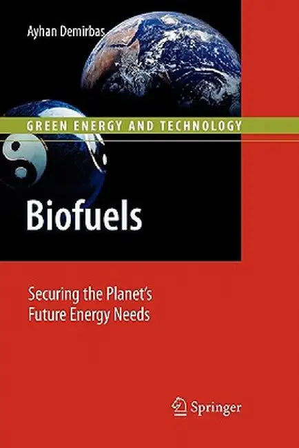 Biofuels: Securing the Planet's Future Energy Needs by Ayhan Demirbas