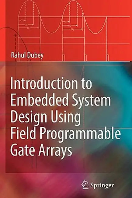 Introduction to Embedded System Design Using Field Programmable Gate Arrays by Rahul Dubey
