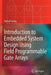 Introduction to Embedded System Design Using Field Programmable Gate Arrays by Rahul Dubey