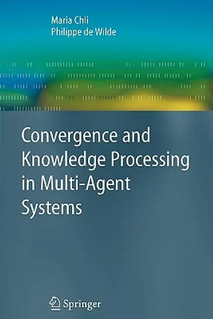 Convergence and Knowledge Processing in Multi-Agent Systems by Maria Chli