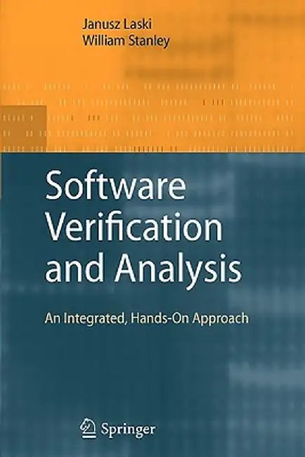 Software Verification and Analysis: An Integrated, Hands-On Approach by Janusz Laski