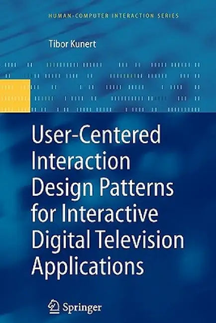 User-Centered Interaction Design Patterns for Interactive Digital Television Applications by Tibor Kunert