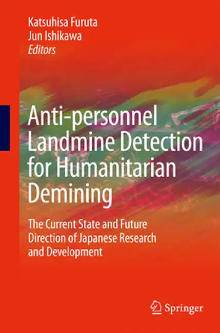 Anti-Personnel Landmine Detection for Humanitarian Demining: The Current Situation and Future Direction for Japanese Research and Development by Katsuhisa Furuta
