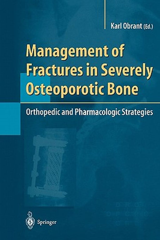Management of Fractures in Severely Osteoporotic Bone: Orthopedic and Pharmacologic Strategies by Karl Obrant