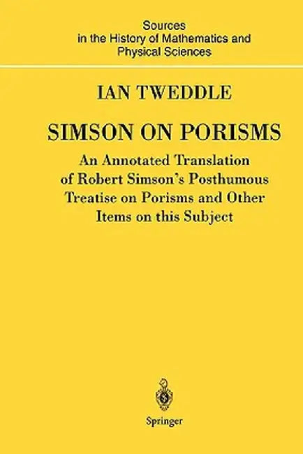 Simson on Porisms: An Annotated Translation of Robert Simson's Posthumous Treatise on Porisms and Other Items on This Subject by Ian Tweddle