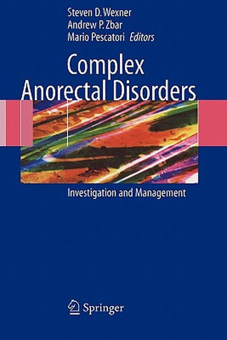 Complex Anorectal Disorders: Investigation and Management by Steven D. Wexner