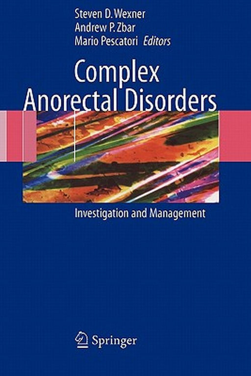 Complex Anorectal Disorders: Investigation and Management by Steven D. Wexner