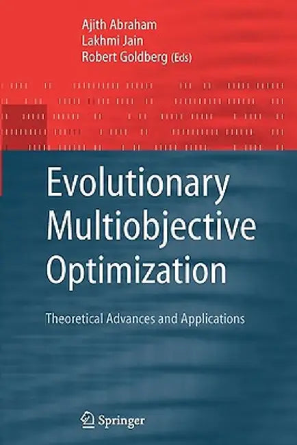Evolutionary Multiobjective Optimization: Theoretical Advances and Applications by Ajith Abraham