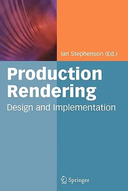 Production Rendering: Design and Implementation by Ian Stephenson