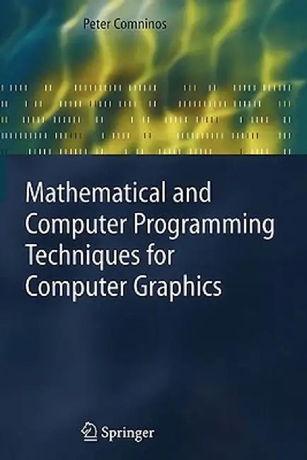 Mathematical and Computer Programming Techniques for Computer Graphics by Peter Comninos
