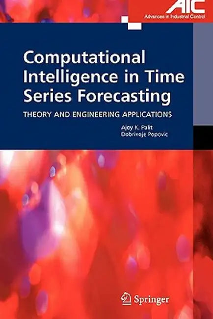 Computational Intelligence in Time Series Forecasting: Theory and Engineering Applications by Ajoy K. Palit