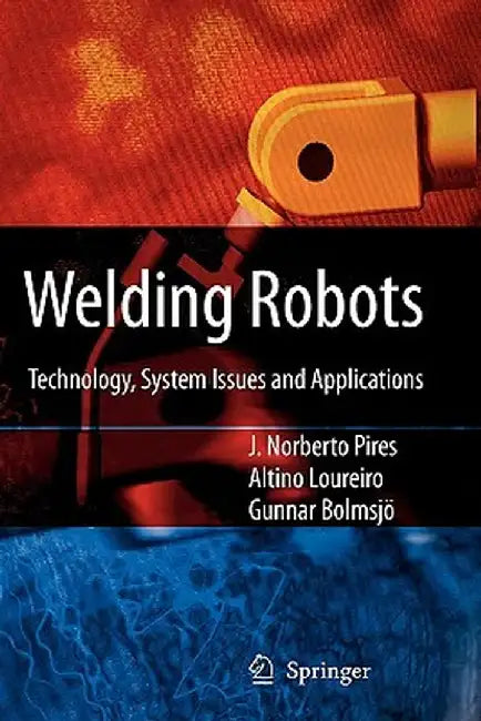 Welding Robots: Technology, System Issues and Application by J. Norberto Pires
