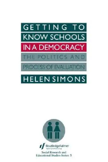Getting To Know Schools In A Democracy: The Politics And Process Of Evaluation by Helen Simons