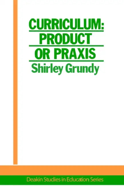 Curriculum: Product or Praxis? by Shirley Grundy University of New England