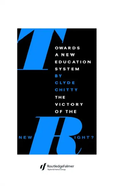 Towards A New Education System: The Victory Of The New Right? by Clyde Chitty University of Birmingham